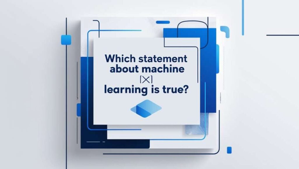 Which Statement About Machine Learning Is True?